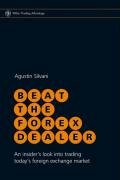 Beat the Forex Dealer: An Insider's Look Into Trading Today's Foreign Exchange Market Silvani Agustin