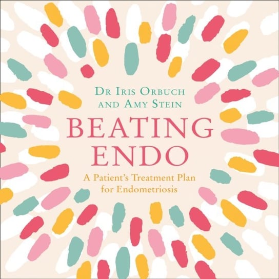Beating Endo: A Patient's Treatment Plan for Endometriosis Opracowanie zbiorowe