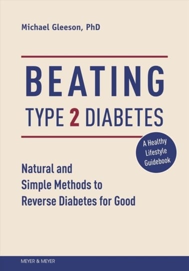 Beating Type 2 Diabetes. Natural and Simple Methods to Reverse Diabetes for Good Mike Gleeson