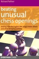 Beating Unusual Chess Openings: Dealing with the English, Reti, King's Indian Attack and Other Annoying Systems Palliser Richard