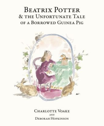 Beatrix Potter and the Unfortunate Tale of the Guinea Pig Hopkinson Deborah