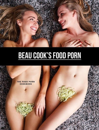 Beau Cook's Food Porn Cook Beau
