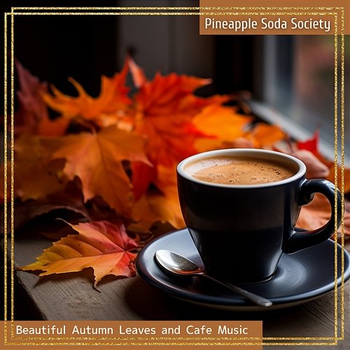 Beautiful Autumn Leaves and Cafe Music Pineapple Soda Society