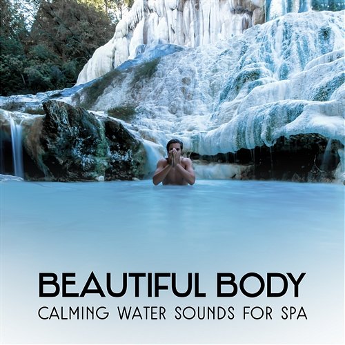 Beautiful Body: Calming Water Sounds for Spa - Serenity and Yoga Music Collective, Spa Relaxation and Meditation, Massage Melody with Nature, Hotel Spa & Wellness Massage Sanctuary
