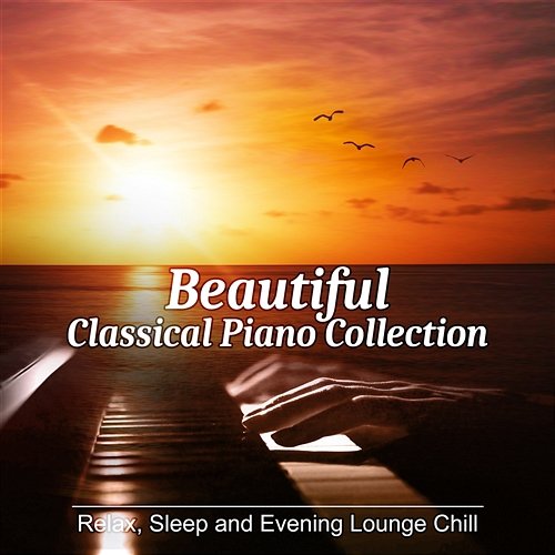 Beautiful Classical Piano Collection: Essential Pieces for Relaxing, Sleep and Evening Lounge Chill Samuel Solima
