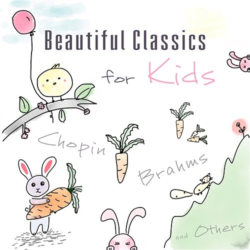 Beautiful Classics for Kids: Chopin, Brahms and Others, Easy Listening for Babies Maurycy Rubinstein
