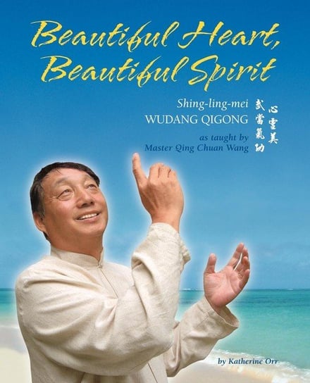 Beautiful Heart, Beautiful Spirit (Shing-Ling-Mei Wudang Qigong as Taught by Master Qing Chuan Wang) Orr Katherine