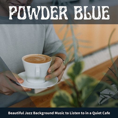 Beautiful Jazz Background Music to Listen to in a Quiet Cafe Powder Blue