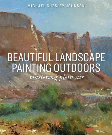 Beautiful Landscape Painting Outdoors: Mastering Plein Air Michael Chesley Johnson