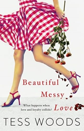 Beautiful Messy Love: a novel about love, culture, sport, celebrity, family and following your heart Tess Woods