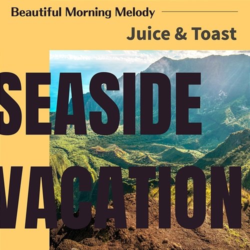 Beautiful Morning Melody - Juice & Toast Seaside Vacation