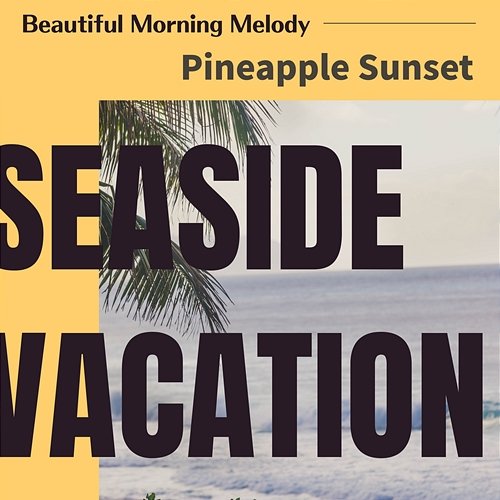 Beautiful Morning Melody - Pineapple Sunset Seaside Vacation