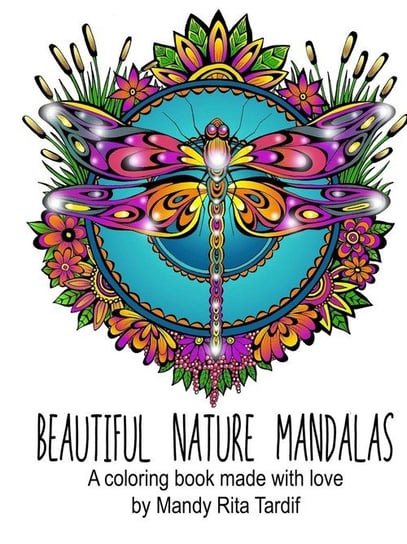 Beautiful Nature Mandals A coloring book made with love Tardif Mandy Rita