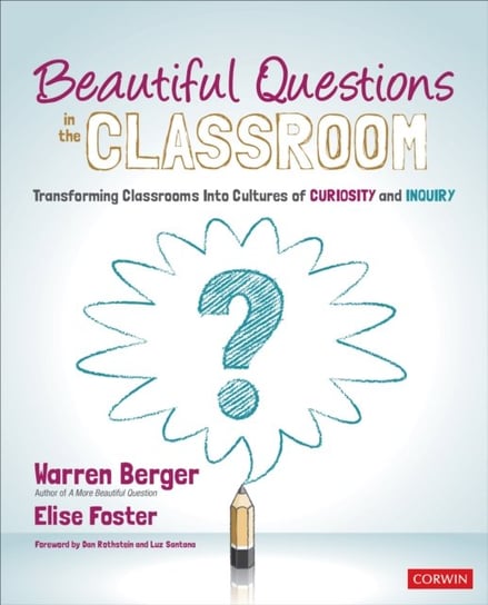 Beautiful Questions in the Classroom: Transforming Classrooms Into Cultures of Curiosity and Inquiry Berger Warren, Elise Foster