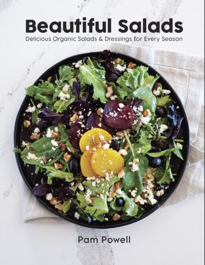 Beautiful Salads: Delicious Organic Salads and Dressings for Every Season Pam Powell