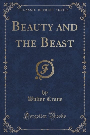 Beauty and the Beast (Classic Reprint) Crane Walter