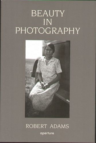 Beauty in Photography: Essays in Defense of Traditional Values Adams Robert A.