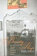 Beauty Shop Politics: African American Women's Activism in the Beauty Industry Gill Tiffany M.