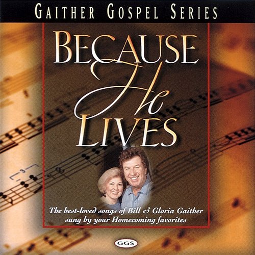 Because He Lives Bill & Gloria Gaither