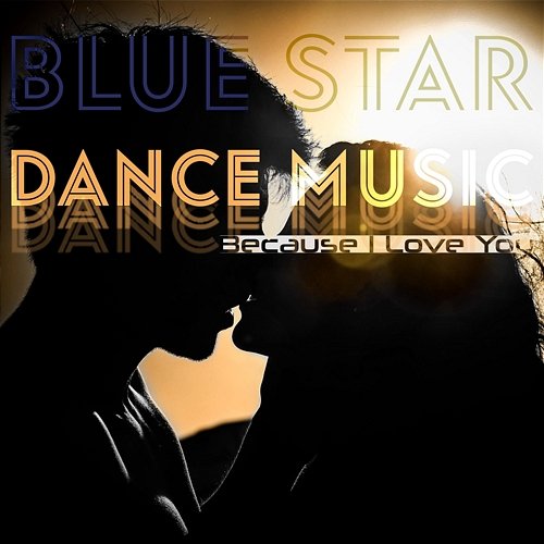 Because I Love You Blue Star Dance Music