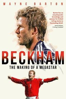 Beckham: The Making of a Megastar Wayne Barton