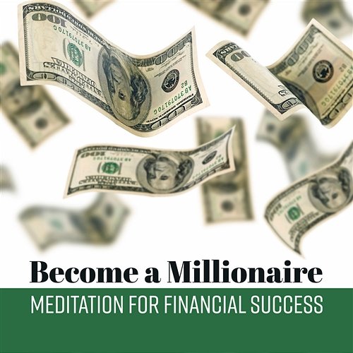 Become a Millionaire: Meditation for Financial Success - Music Hypnosis, Choose Money & Get Rich, Brain Affirmations, Change Your Future Zen Meditation Music Academy