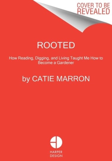 Becoming a Gardener: What Reading and Digging Taught Me About Living Catie Marron