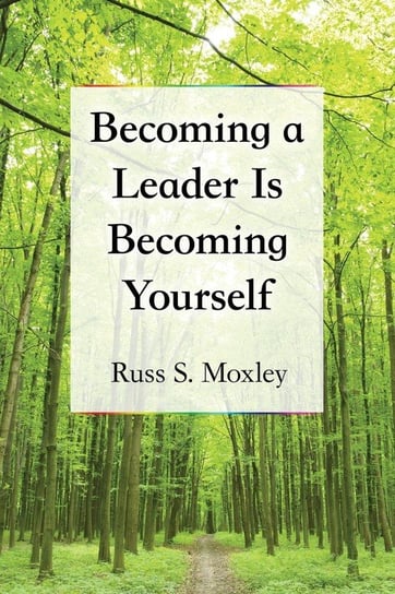 Becoming a Leader Is Becoming Yourself Moxley Russ S