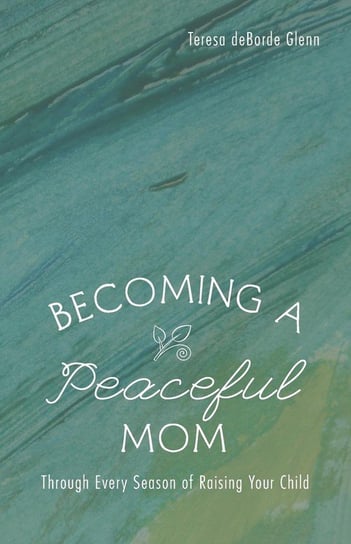 Becoming a Peaceful Mom Glenn Teresa Deborde
