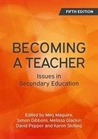 Becoming a Teacher: Issues in Secondary Education Pepper David, Gibbons Simon, Glackin Melissa, Skilling Karen, Maguire Meg