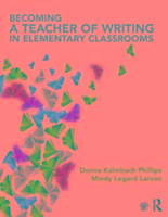 Becoming a Teacher of Writing in Elementary Classrooms Phillips Donna Kalmbach, Larson Mindy Legard