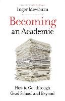 Becoming an Academic: How to Get Through Grad School and Beyond Mewburn Inger