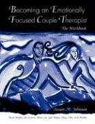 Becoming an Emotionally Focused Couple Therapist: The Workbook Johnson Susan M., Bradley Brent, Furrow Jim