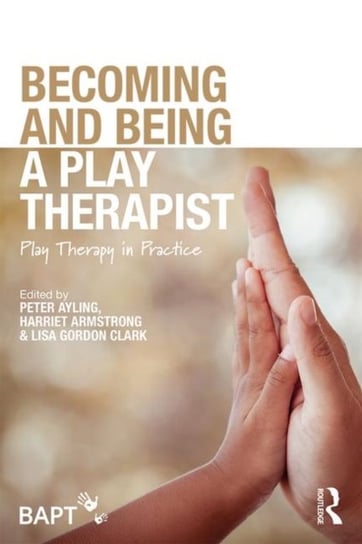 Becoming and Being a Play Therapist: Play Therapy in Practice Opracowanie zbiorowe