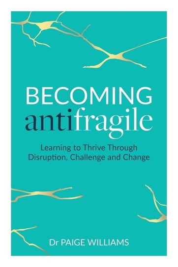 Becoming Antifragile Dr Paige Williams