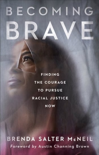 Becoming Brave: Finding the Courage to Pursue Racial Justice Now Brenda Salter McNeil