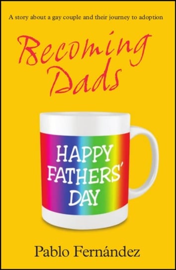 Becoming Dads: A Gay Couples Journey to Adoption Pablo Fernandez