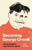 Becoming George Orwell Rodden John