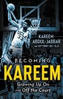 Becoming Kareem: Growing Up on and Off the Court Abdul-Jabbar Kareem, Obstfeld Raymond