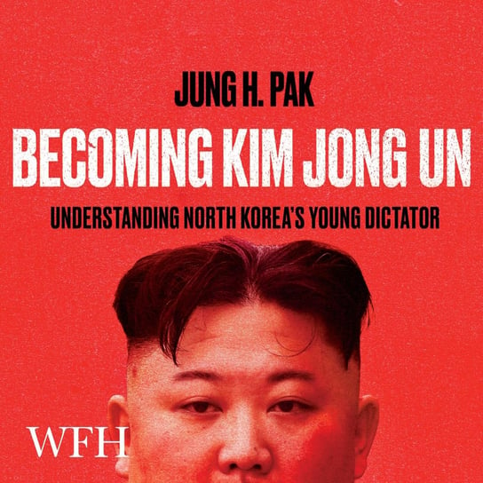 Becoming Kim Jong Un Pak Jung H.