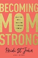 Becoming Momstrong: How to Fight with All That's in You for Your Family and Your Faith John Heidi