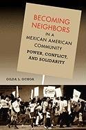 Becoming Neighbors in a Mexican American Community: Power, Conflict, and Solidarity Ochoa Gilda