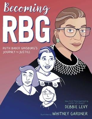 Becoming RBG: Ruth Bader Ginsburg's Journey to Justice Levy Debbie
