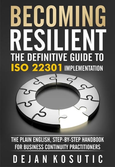 Becoming Resilient – The Definitive Guide to ISO 22301 Implementation Dejan Kosutic