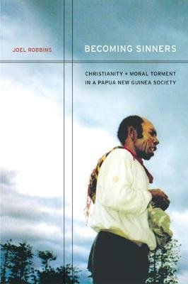 Becoming Sinners: Christianity and Moral Torment in a Papua New Guinea Society University Of California Press