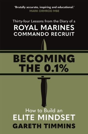 Becoming the 0.1%: Thirty-four lessons from the diary of a Royal Marines Commando Recruit Gareth Timmins