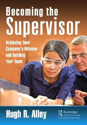 Becoming the Supervisor: Achieving Your Company's Mission and Building Your Team Taylor & Francis Ltd.