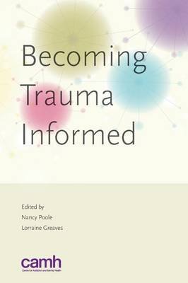 Becoming Trauma Informed Greaves Lorraine, Poole Nancy, Centre For Addiction And Mental Health