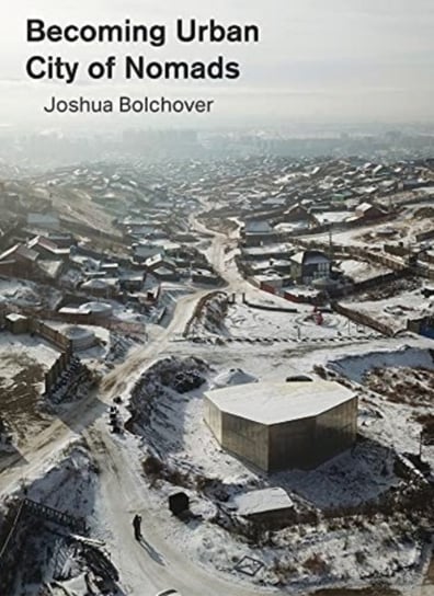 Becoming Urban: City of Nomads Joshua Bolchover