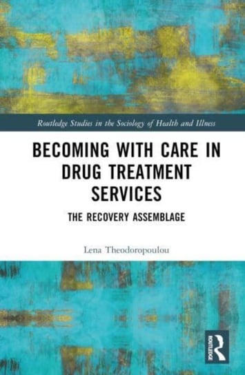 Becoming with Care in Drug Treatment Services: The Recovery Assemblage Opracowanie zbiorowe
